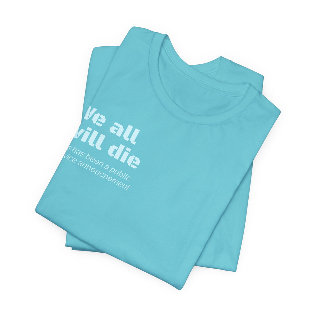 We All Will Die "Public Service Announcement" T-Shirt | Dark Humor Philosophy Tee