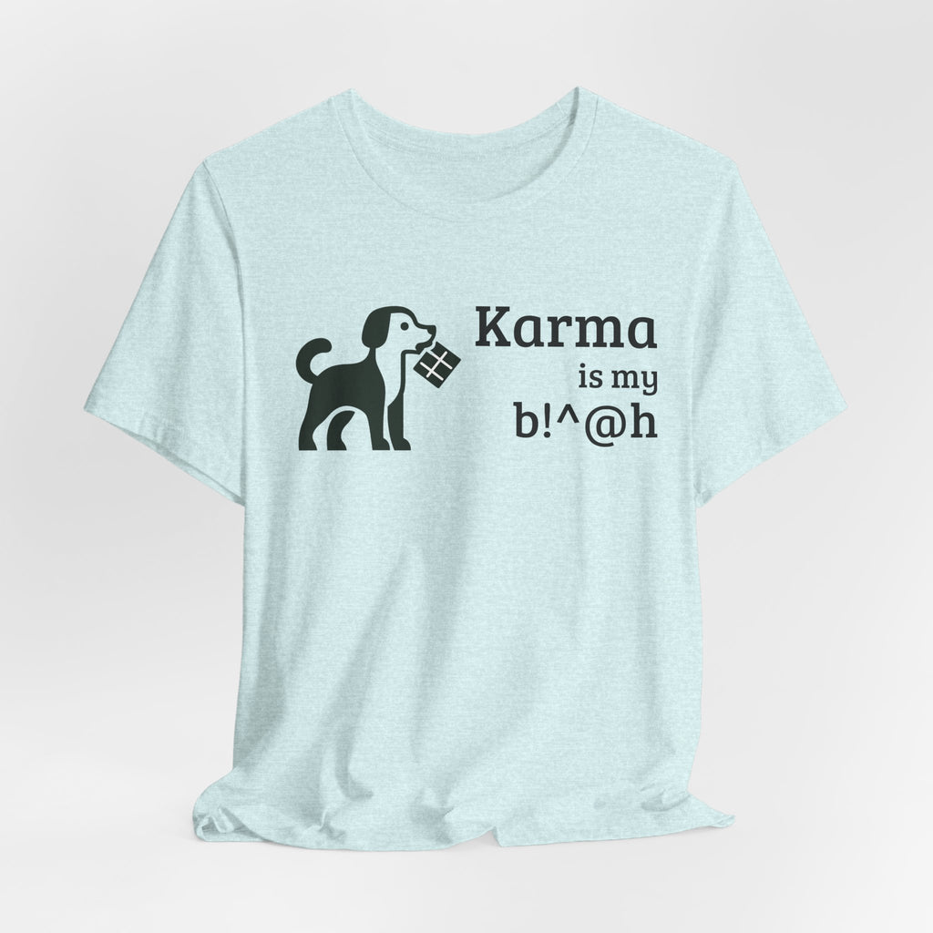 Karma Is My B!^@h — Funny Dog Lover T-Shirt