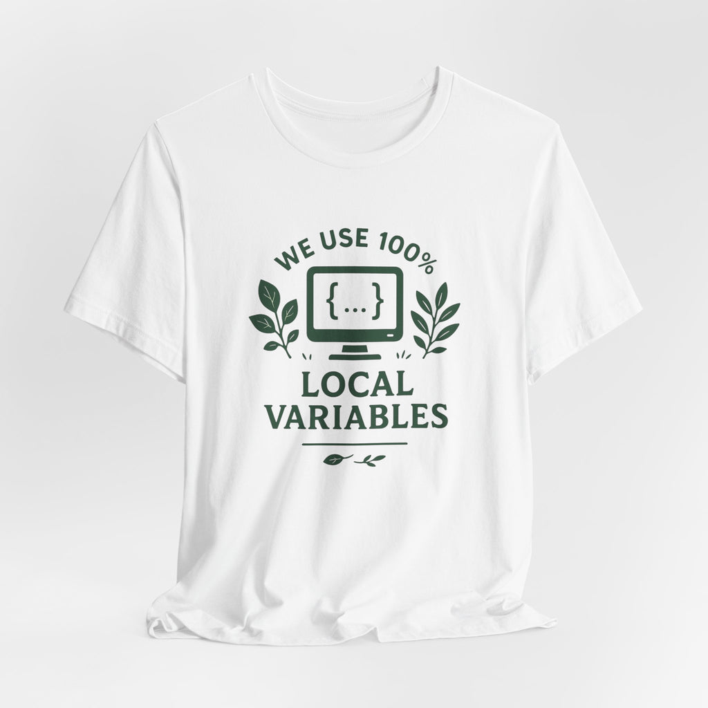 We Use 100% Local Variables T-Shirt | Organic Code Humor | Sustainable Dev Tee
