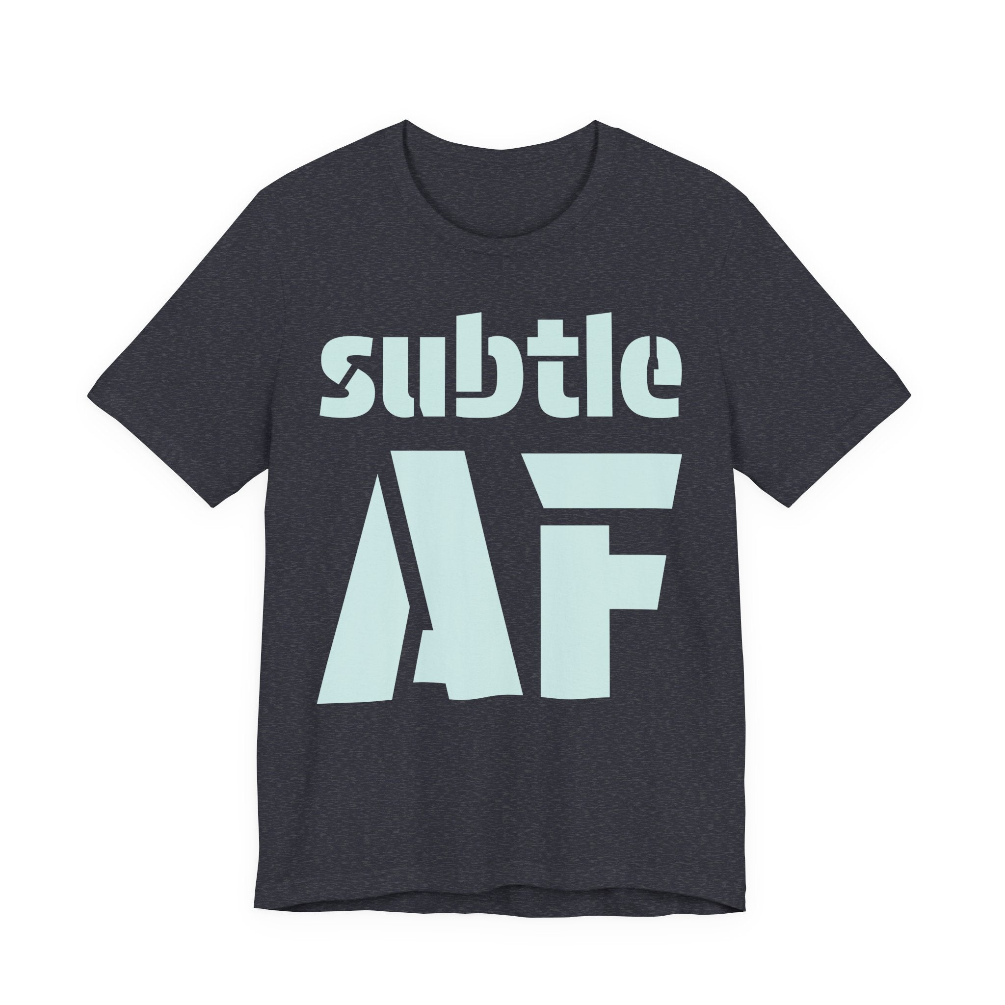 Subtle AF T-Shirt | Ironic "Loud" Typography Graphic Tee | Sarcastic Humor Shirt