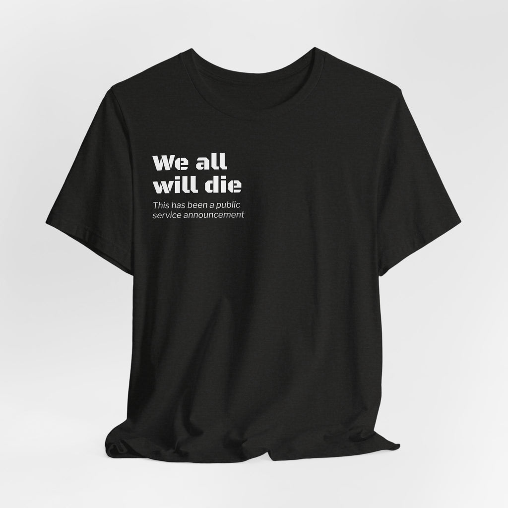 We All Will Die "Public Service Announcement" T-Shirt | Dark Humor Philosophy Tee