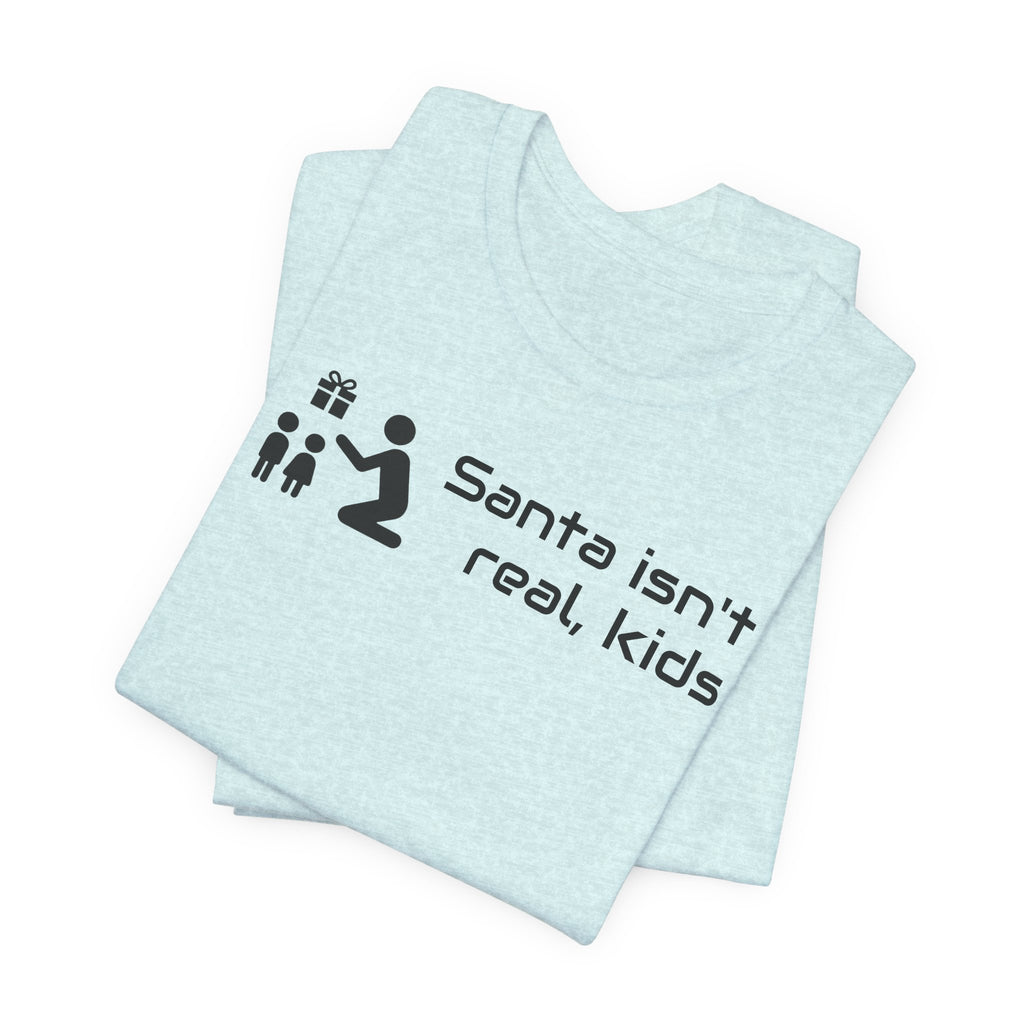 Santa isnt real - T-shirt
