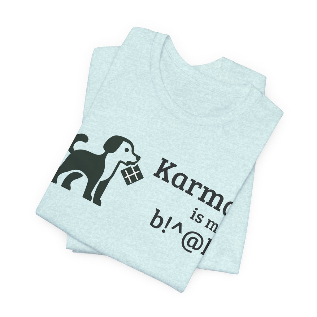 Karma Is My B!^@h — Funny Dog Lover T-Shirt