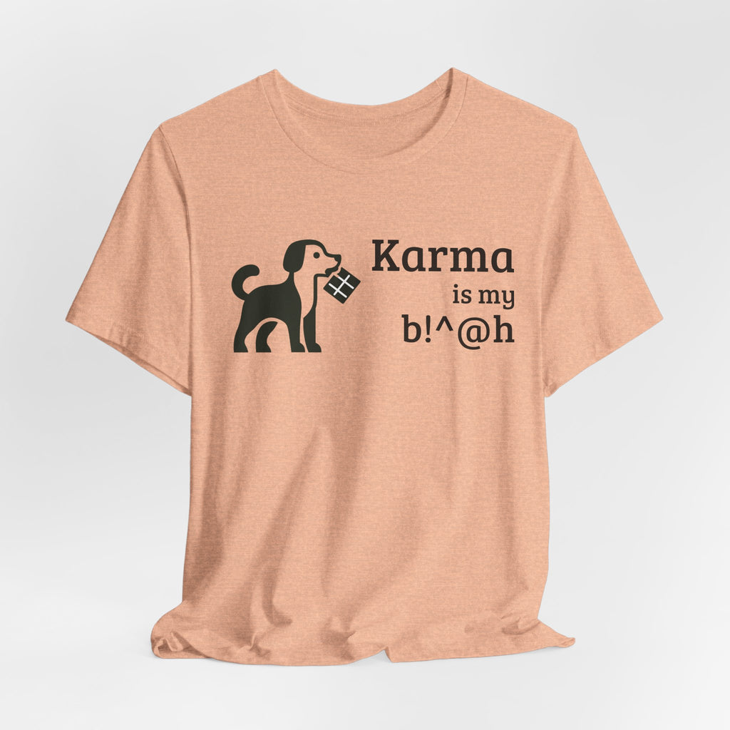 Karma Is My B!^@h — Funny Dog Lover T-Shirt