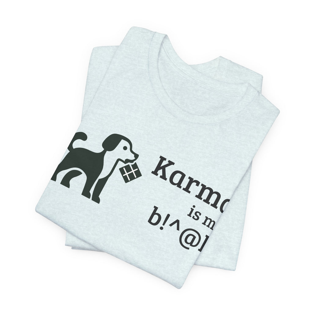 Karma Is My B!^@h — Funny Dog Lover T-Shirt