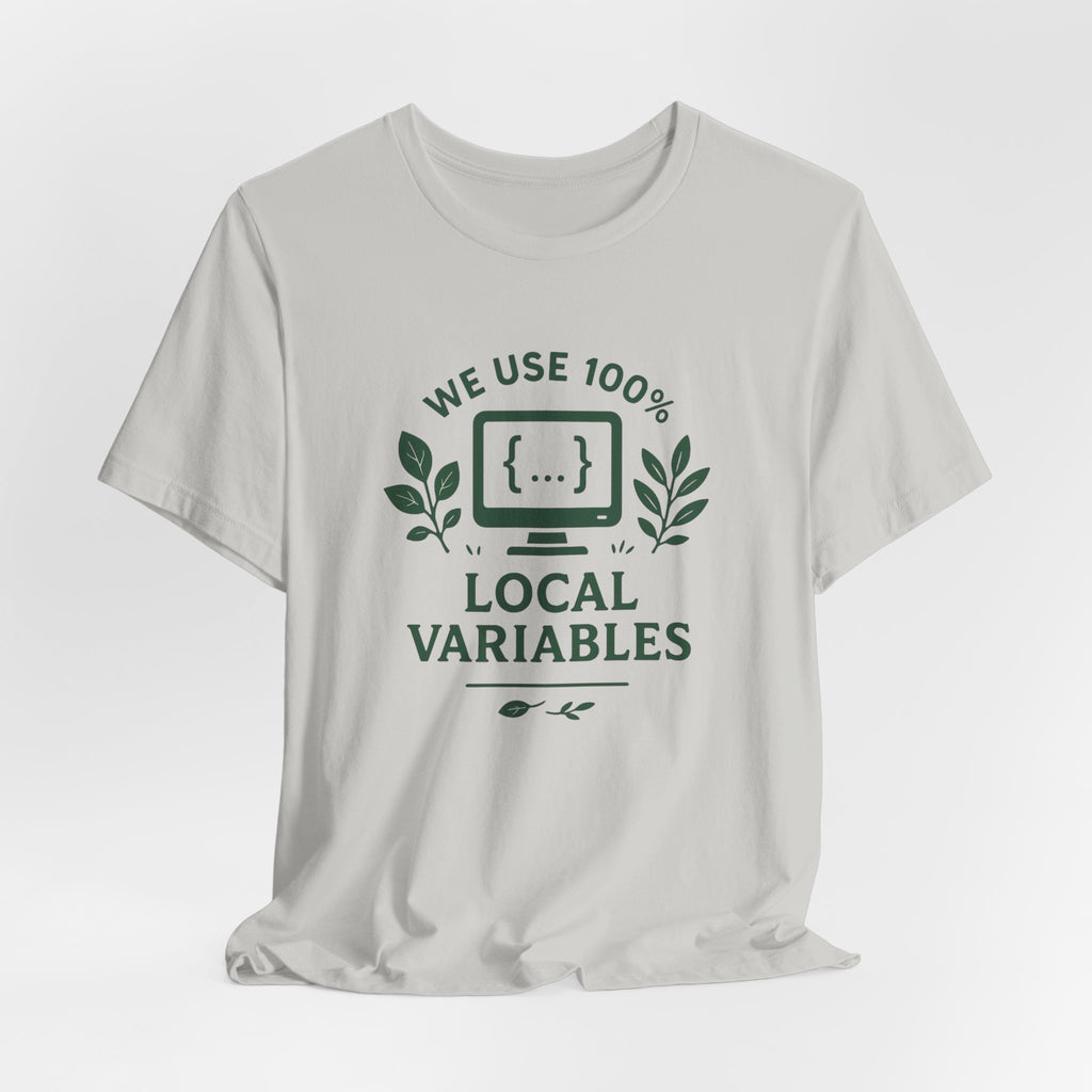 We Use 100% Local Variables T-Shirt | Organic Code Humor | Sustainable Dev Tee