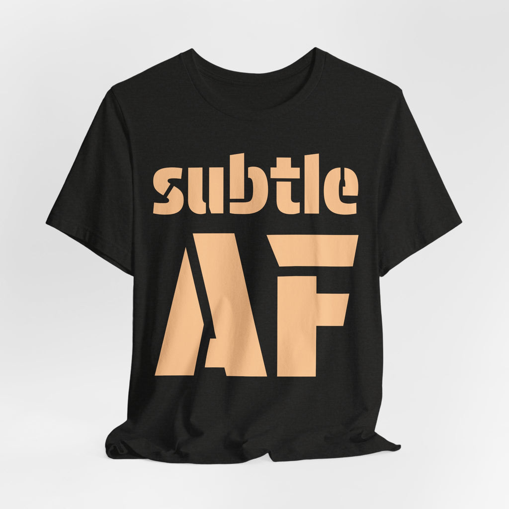 Subtle AF T-Shirt | Ironic "Loud" Typography Graphic Tee | Sarcastic Humor Shirt