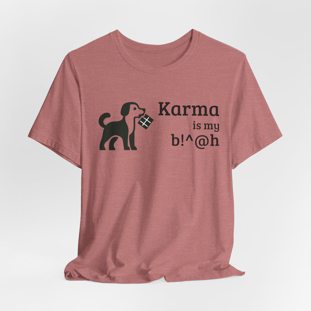 Karma Is My B!^@h — Funny Dog Lover T-Shirt