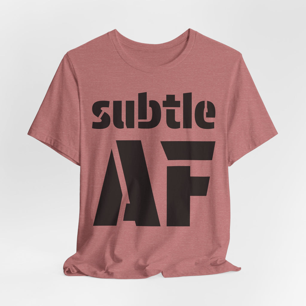 Subtle AF T-Shirt | Ironic "Loud" Typography Graphic Tee | Sarcastic Humor Shirt