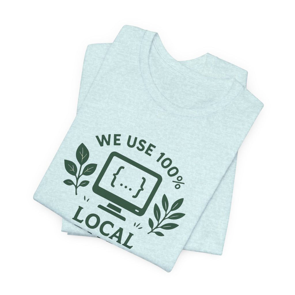 We Use 100% Local Variables T-Shirt | Organic Code Humor | Sustainable Dev Tee