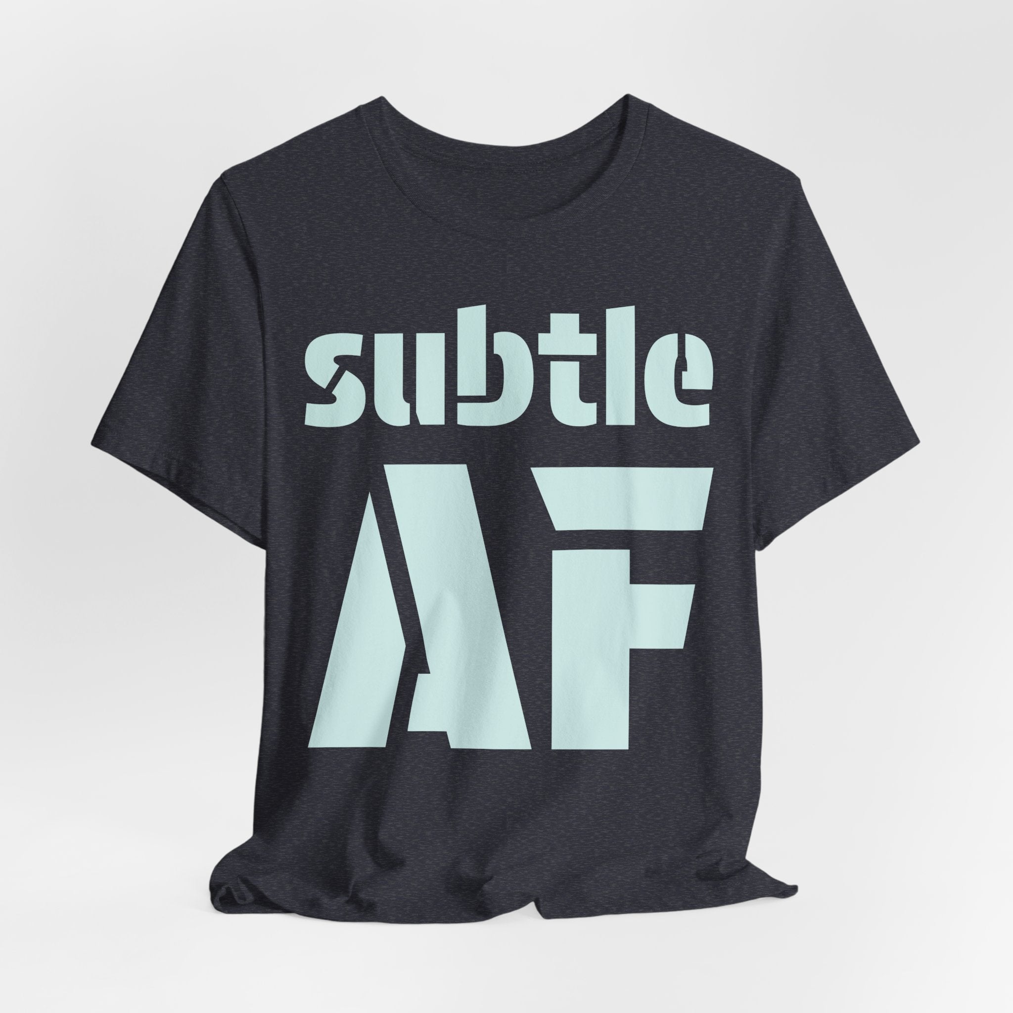 Subtle AF T-Shirt | Ironic "Loud" Typography Graphic Tee | Sarcastic Humor Shirt