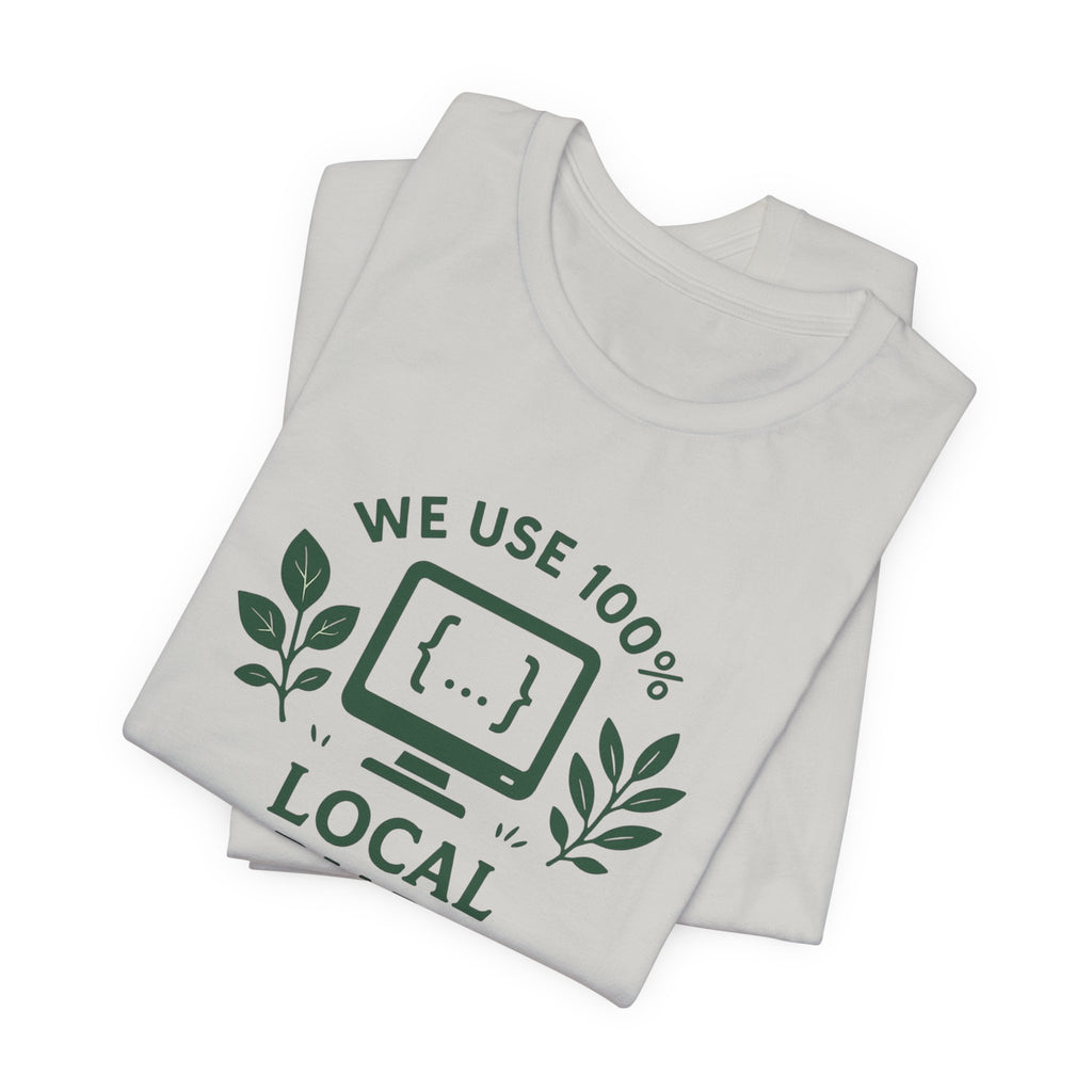 We Use 100% Local Variables T-Shirt | Organic Code Humor | Sustainable Dev Tee