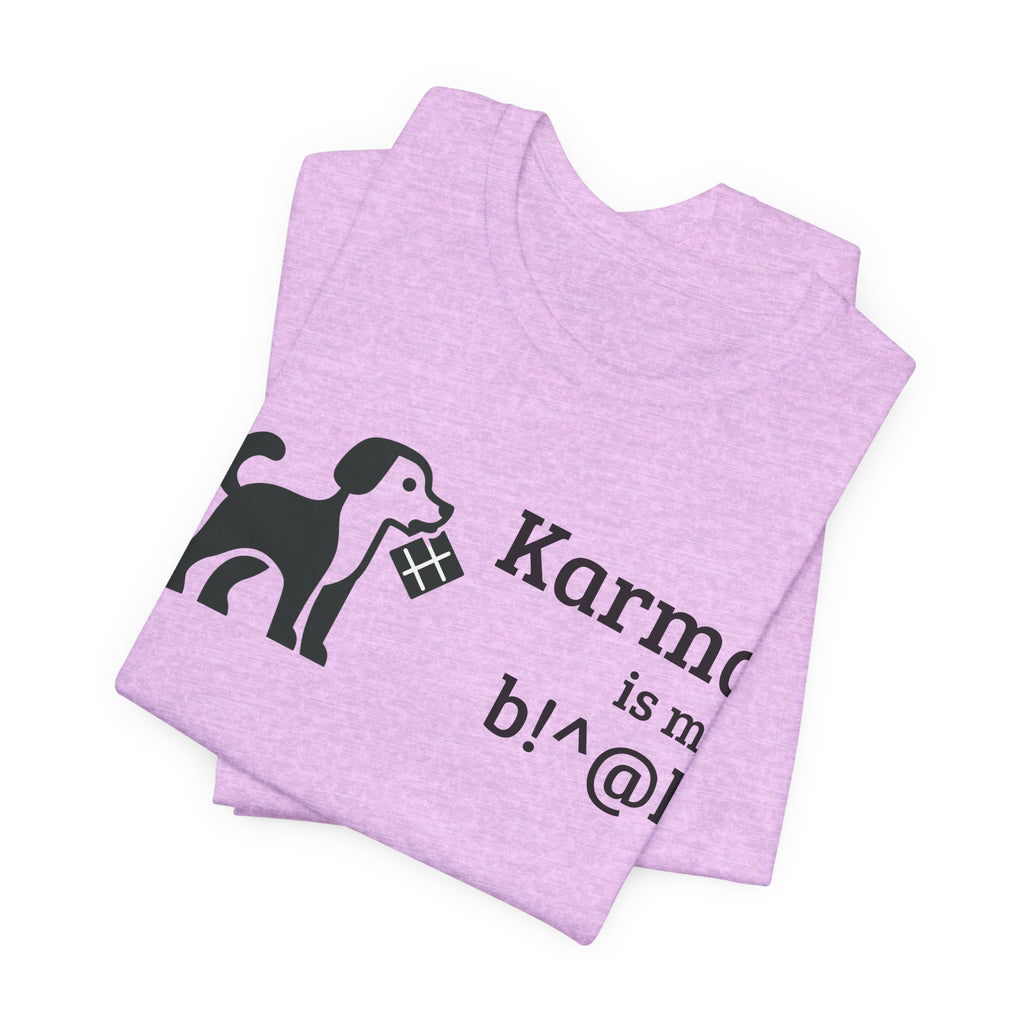 Karma Is My B!^@h — Funny Dog Lover T-Shirt