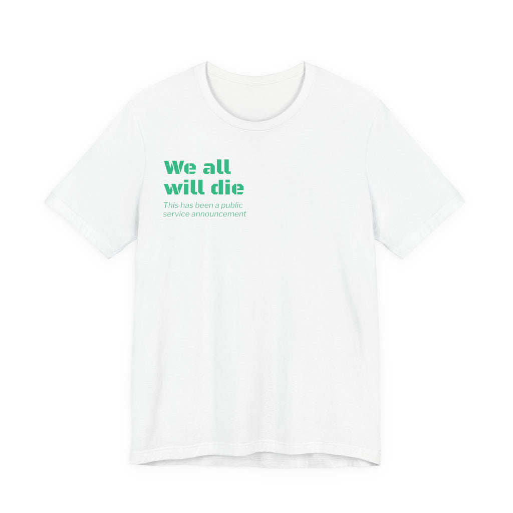 We All Will Die "Public Service Announcement" T-Shirt | Dark Humor Philosophy Tee