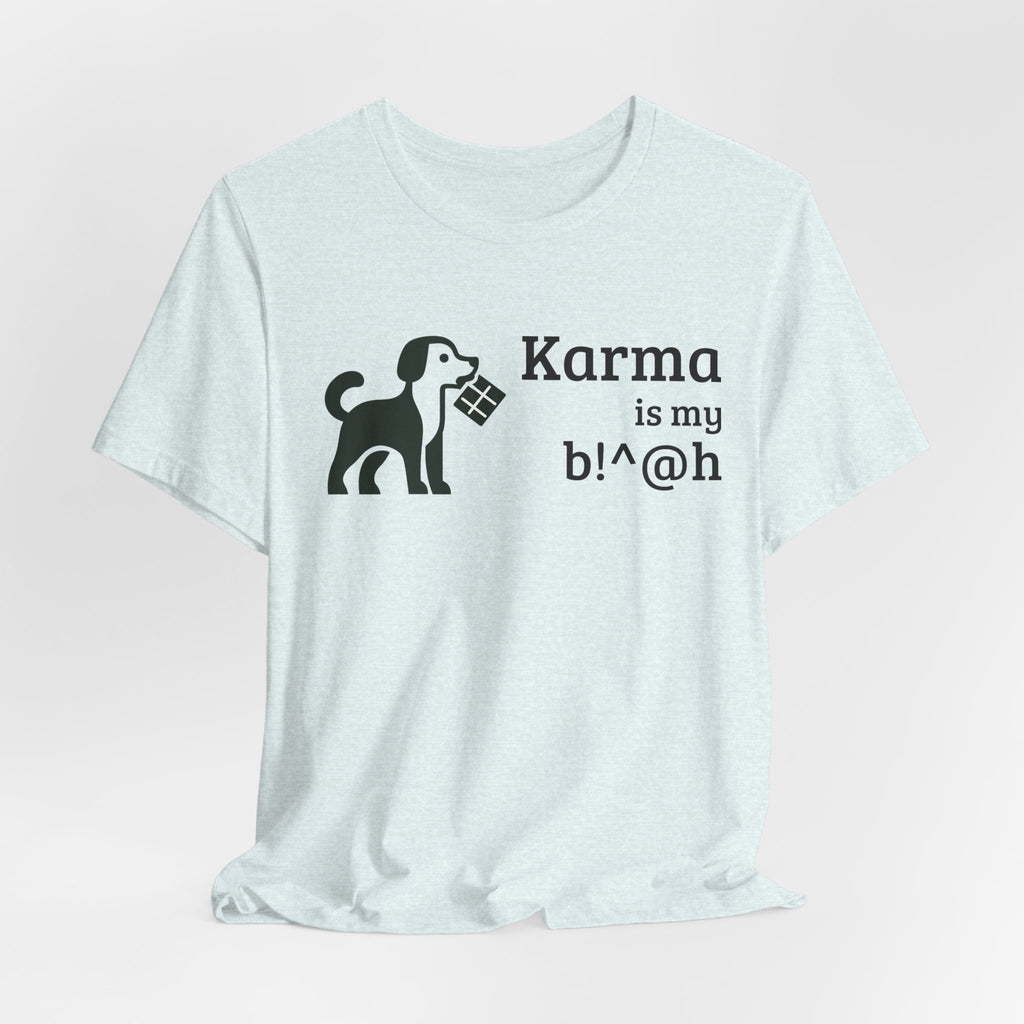 Karma Is My B!^@h — Funny Dog Lover T-Shirt