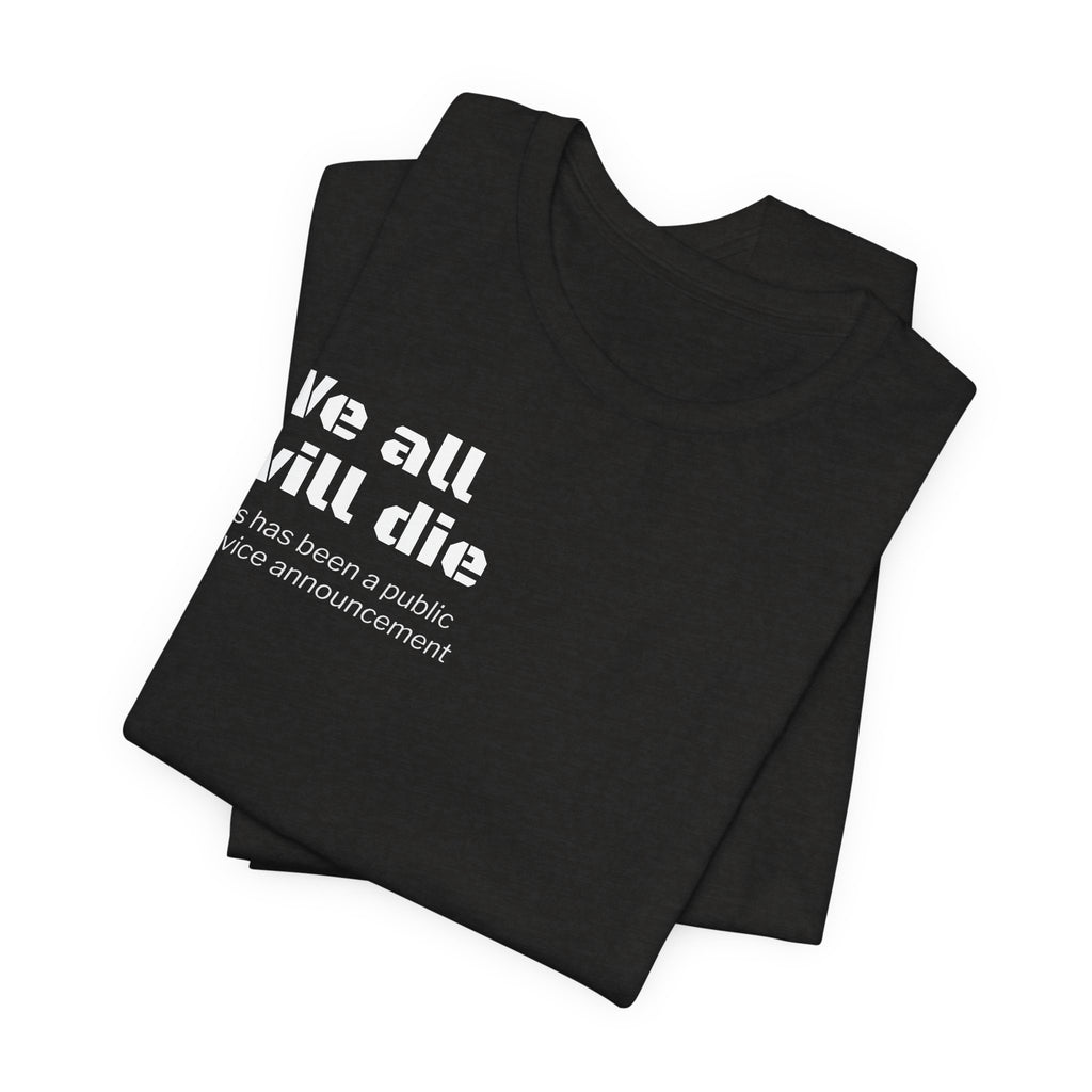 We All Will Die "Public Service Announcement" T-Shirt | Dark Humor Philosophy Tee