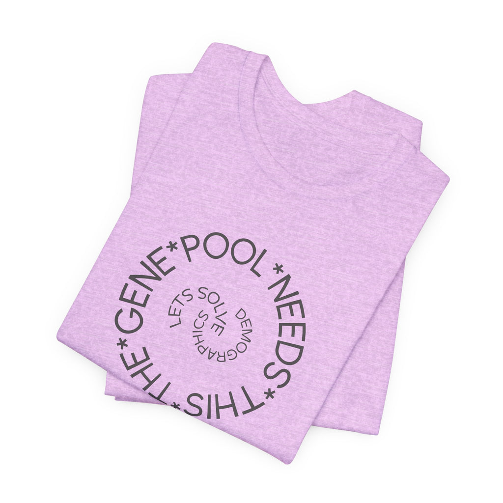 The Gene Pool Needs This - Let's Solve Demographics T-Shirt