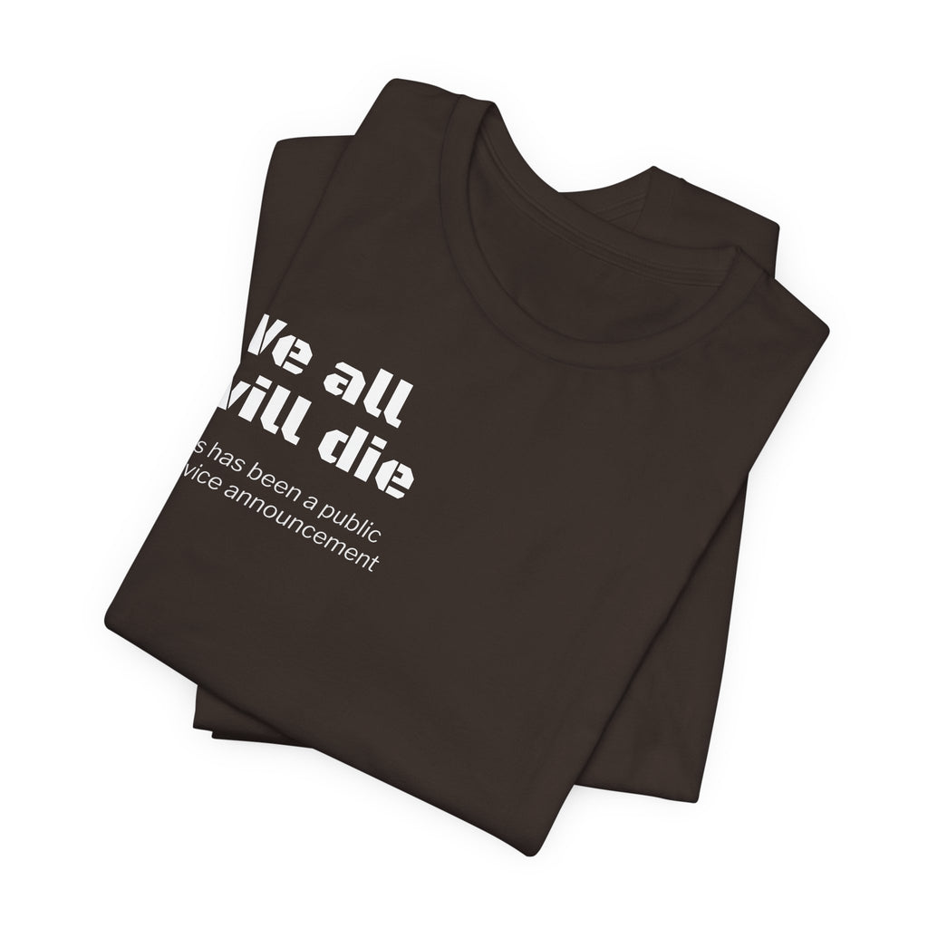 We All Will Die "Public Service Announcement" T-Shirt | Dark Humor Philosophy Tee