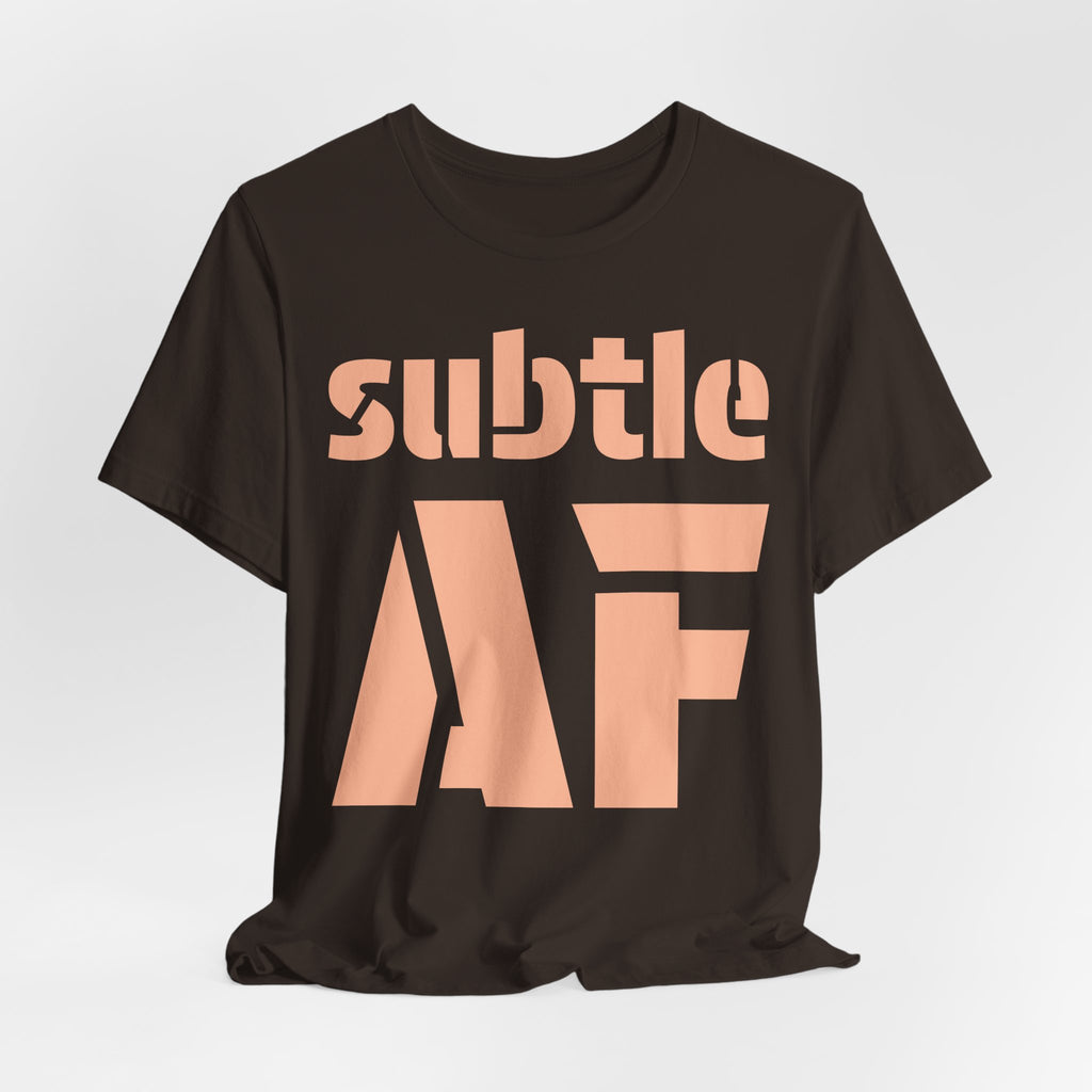 Subtle AF T-Shirt | Ironic "Loud" Typography Graphic Tee | Sarcastic Humor Shirt