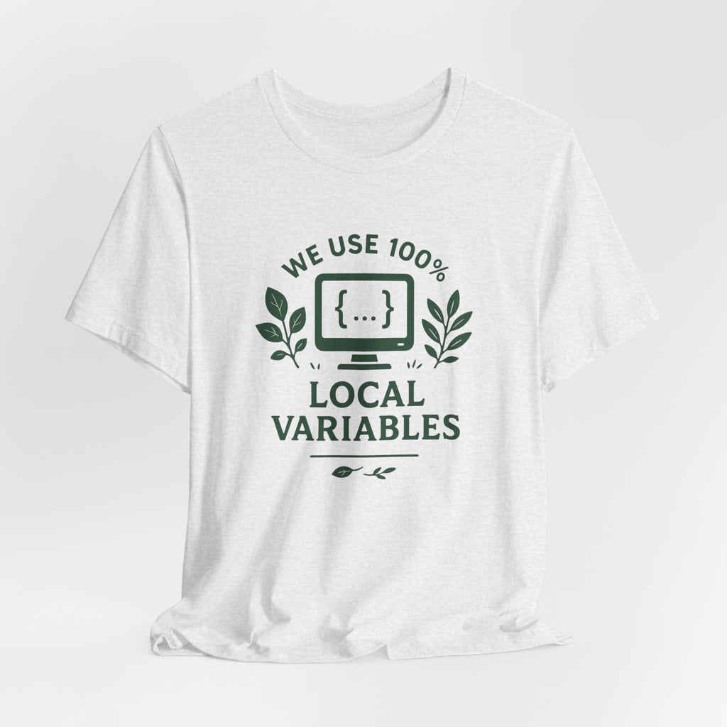 We Use 100% Local Variables T-Shirt | Organic Code Humor | Sustainable Dev Tee
