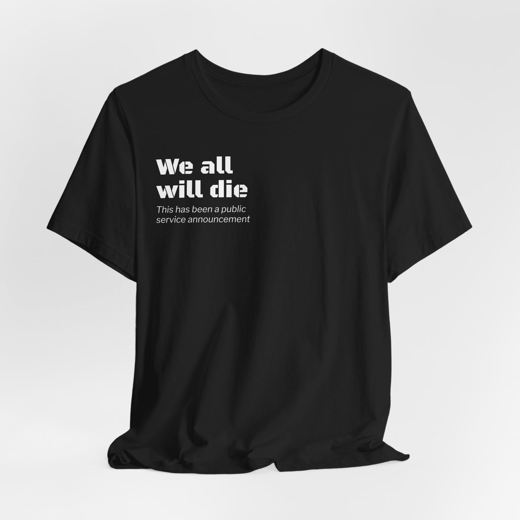 We All Will Die "Public Service Announcement" T-Shirt | Dark Humor Philosophy Tee