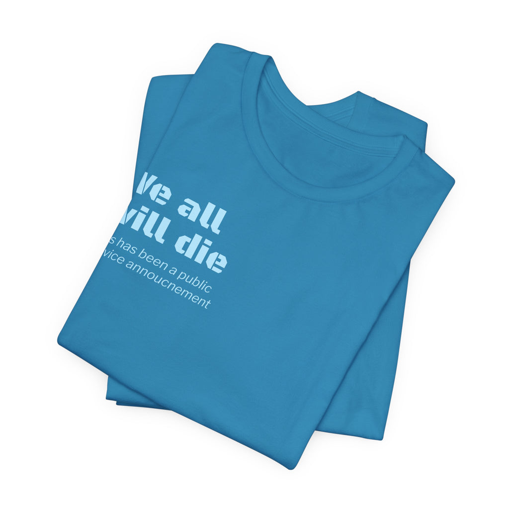 We All Will Die "Public Service Announcement" T-Shirt | Dark Humor Philosophy Tee