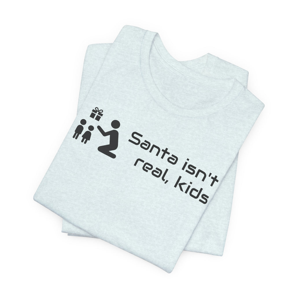 Santa isnt real - T-shirt
