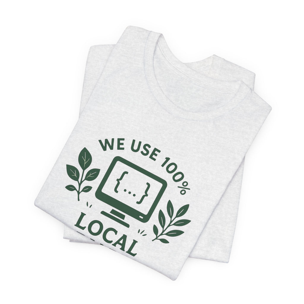 We Use 100% Local Variables T-Shirt | Organic Code Humor | Sustainable Dev Tee