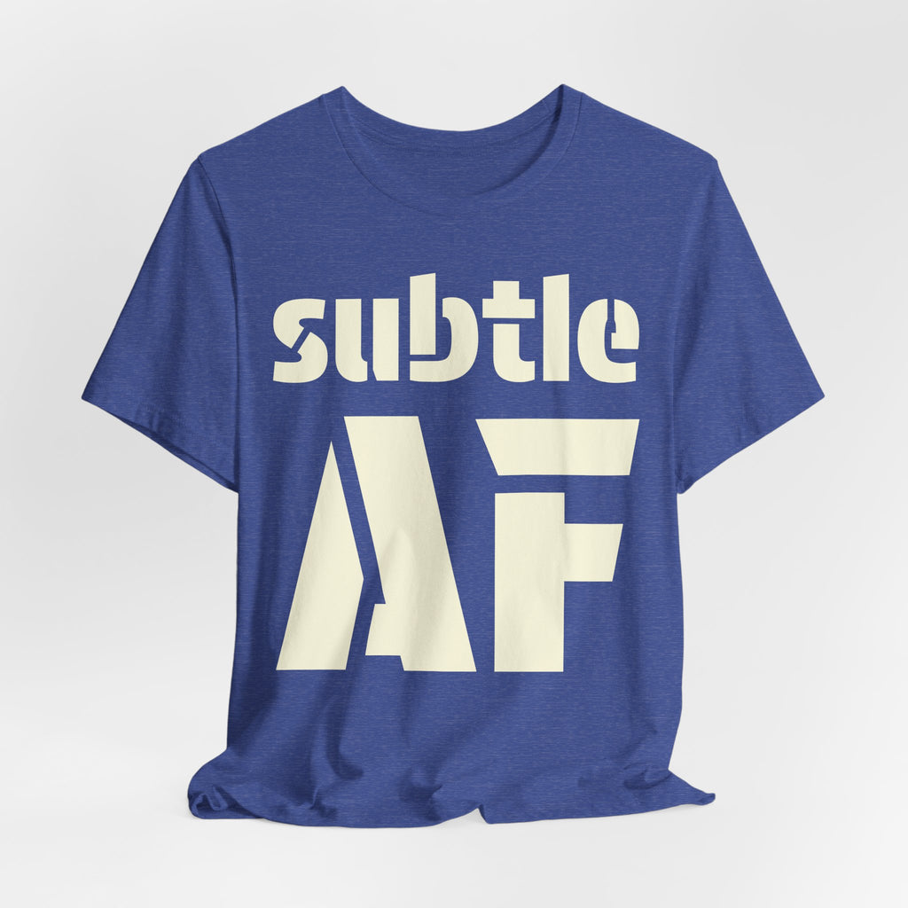 Subtle AF T-Shirt | Ironic "Loud" Typography Graphic Tee | Sarcastic Humor Shirt