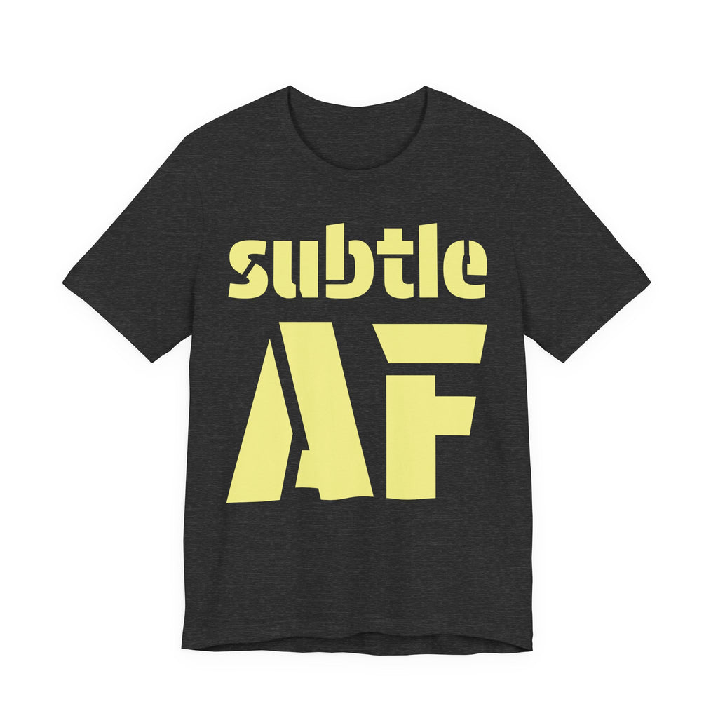 Subtle AF T-Shirt | Ironic "Loud" Typography Graphic Tee | Sarcastic Humor Shirt