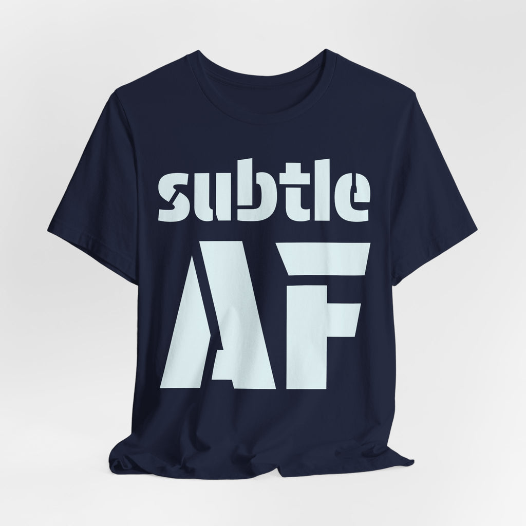 Subtle AF T-Shirt | Ironic "Loud" Typography Graphic Tee | Sarcastic Humor Shirt