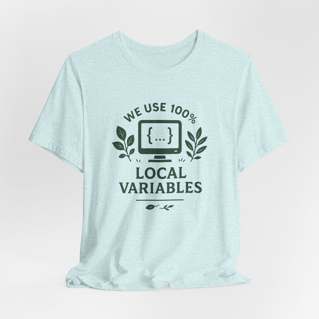We Use 100% Local Variables T-Shirt | Organic Code Humor | Sustainable Dev Tee