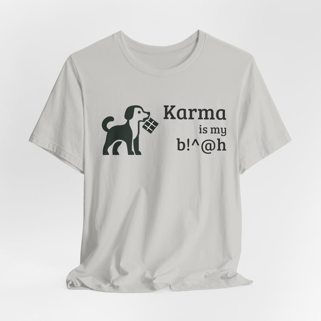 Karma Is My B!^@h — Funny Dog Lover T-Shirt