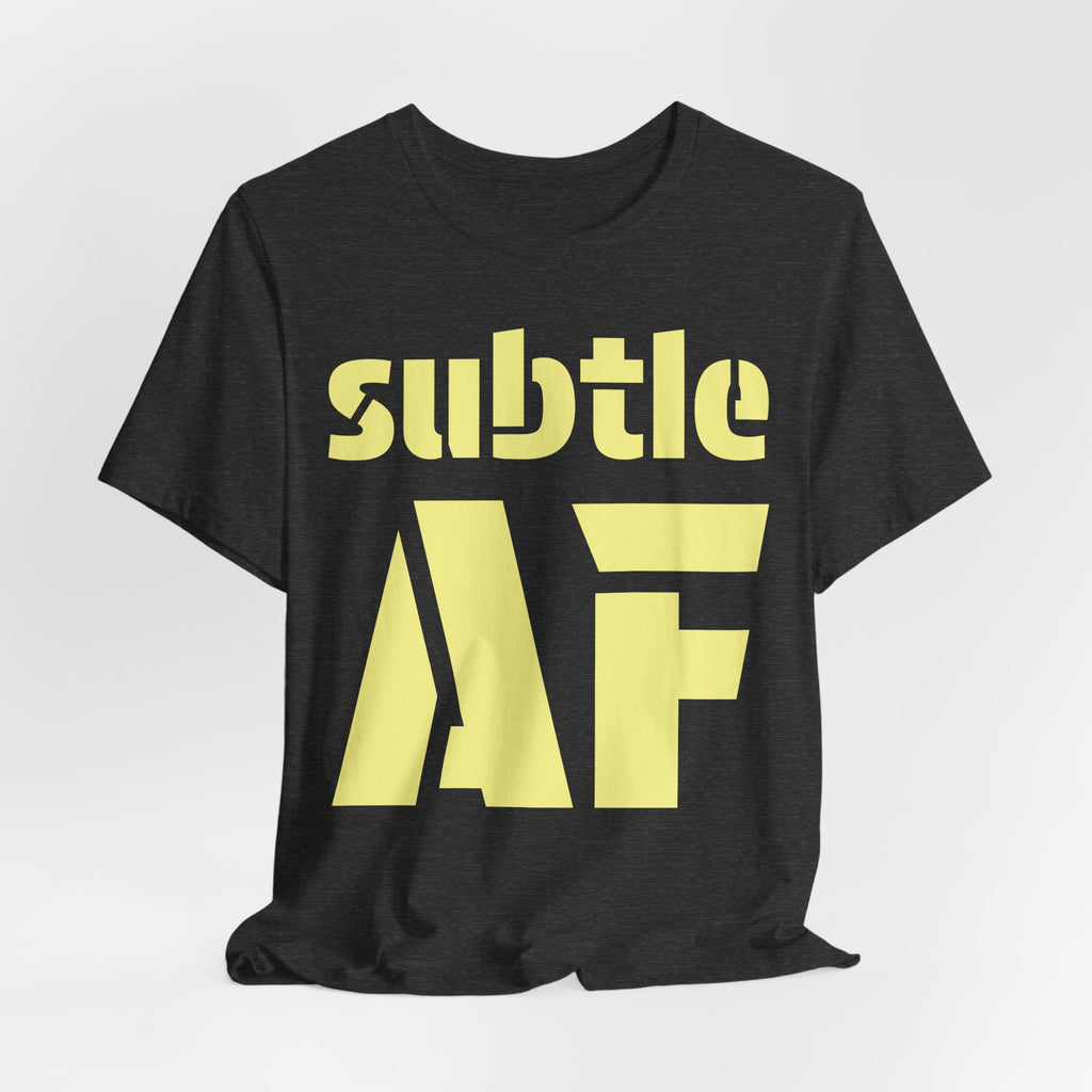 Subtle AF T-Shirt | Ironic "Loud" Typography Graphic Tee | Sarcastic Humor Shirt