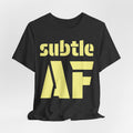Subtle AF T-Shirt | Ironic "Loud" Typography Graphic Tee | Sarcastic Humor Shirt