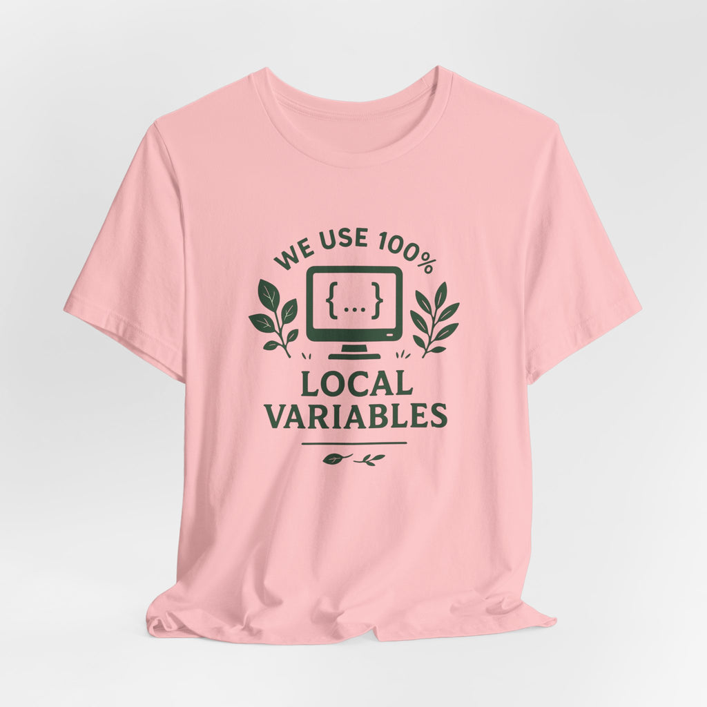 We Use 100% Local Variables T-Shirt | Organic Code Humor | Sustainable Dev Tee