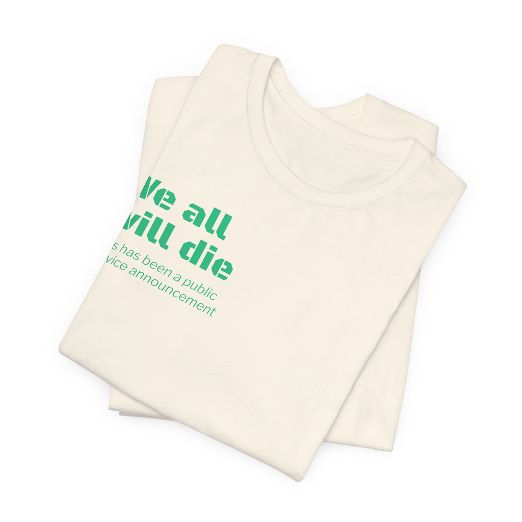 We All Will Die "Public Service Announcement" T-Shirt | Dark Humor Philosophy Tee