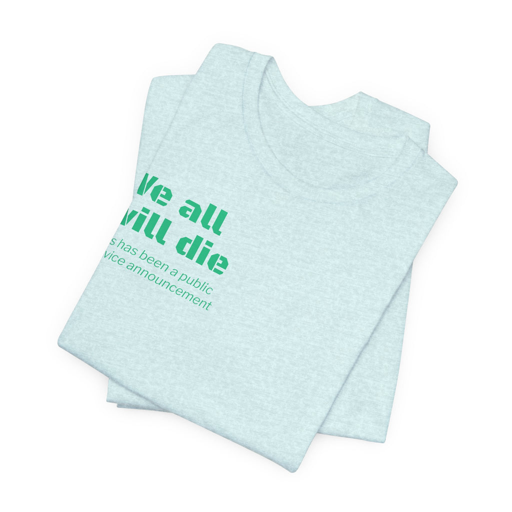 We All Will Die "Public Service Announcement" T-Shirt | Dark Humor Philosophy Tee